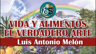 LA VIDA Y LOS ALIMENTOS EL VERDADERO ARTE  Luis Antonio Melón [upl. by Busey]