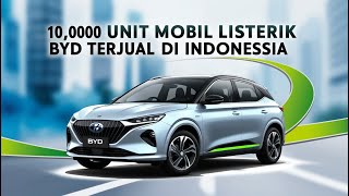 Lebih dari 10000 Unit Mobil Listrik BYD Terjual di Indonesia [upl. by Arimihc]