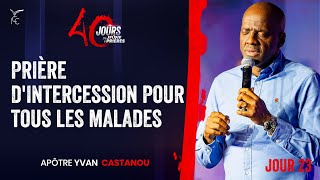 J23 PRIÈRE DINTERCESSION POUR TOUS LES MALADES 40 JOURS DE JEÛNE ET PRIÈRES Apôtre Yvan CASTANOU [upl. by Juli]