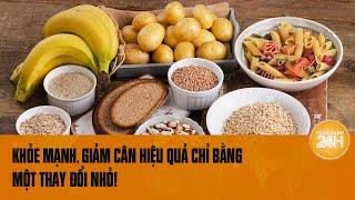 Khỏe mạnh giảm cân hiệu quả chỉ bằng một thay đổi nhỏ Tinh bột kháng  Toàn cảnh 24h [upl. by Sinaj]