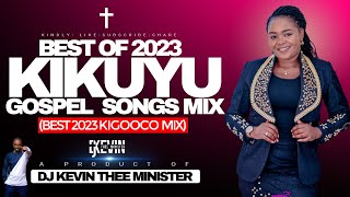 🔴BEST KIKUYU GOSPEL SONGS IN 2023 MIX  DJ KEVIN THEE MINISTER [upl. by Ttevy]