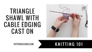 Knitting 101 Triangle shawl with cable edging│Cast on techniques  Pattern Duchess [upl. by Nemzaj963]