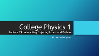 College Physics 1 Lecture 19  Interacting Objects Ropes and Pulleys [upl. by Politi]