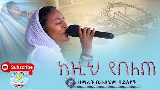 ከዚህ የበለጠ ዘማሪት ቤተልሄም ባይለየኝ  መዝሙርKezihe Yebelete Betelehem Bayleyeg  Kale Awadi ቃለ ዐዋዲ ቴሌብዥን [upl. by Balas]