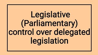 Legislative or Parliamentary Control over Delegated Legislation [upl. by Cornelius]