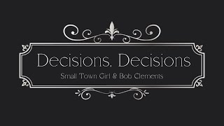 Decisions Decisions  Original Song  Small Town Girl amp Bob Clements [upl. by Llewsor489]