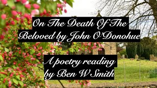 On the Death of the Beloved by John O’Donohue read by Ben W Smith [upl. by Anertak]