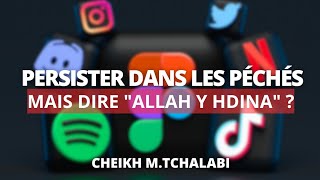 Persister dans les péchés mais dire quotAllah y hdinaquot   Cheikh MTchalabi حفظه الله [upl. by Akalam]