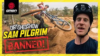 Ban This From Mountain Biking  Dirt Shed Show 365 Feat Sam Pilgrim [upl. by Rednirah]