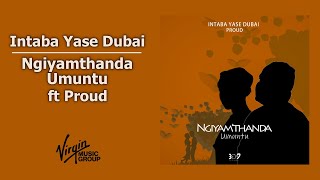 Intaba Yase Dubai  Ngiyamthanda Umuntu feat Proud  Official Audio [upl. by Oni453]