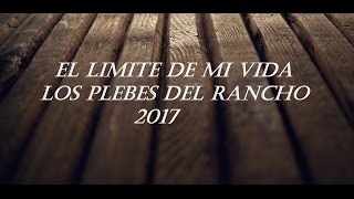 El Limite De MI Vida  Los Plebes Del Rancho Letra DISCO 2017 CORRIDO [upl. by Ethe]