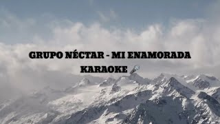 GRUPO NÉCTAR – MI ENAMORADA  KARAOKE 🎤 [upl. by Ditmore]