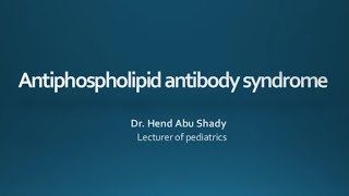 Antiphospholipid Antibody Syndrome Dr Hend Abu Shady Lecturer of Pediatric Rheumatology CU [upl. by Anwahsat]