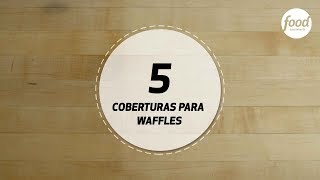 5 COBERTURAS PARA WAFFLES  COZINHA FOOD NETWORK [upl. by Ranice]