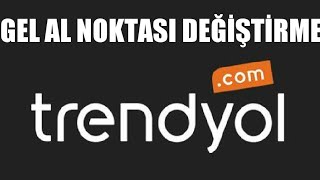 Trendyol Gel Al Noktası Değiştirme Nasıl Yapılır [upl. by Annay18]