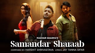 Samandar Sharaab Official Video  Madhur Sharma  Harshit Shrivastava  Amardeep  Deepti [upl. by Shargel]