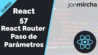 Curso React 57 React Router Paso de Parámetros hook useParams  jonmircha [upl. by Eugine]