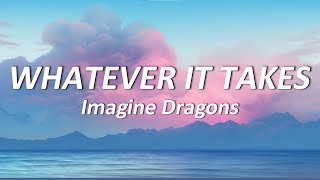 Imagine Dragons  Whatever It Takes Lyrics [upl. by Vokaay]