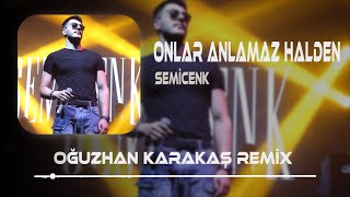 Semicenk  Onlar Anlamaz Halden  Oğuzhan Karakaş Remix [upl. by Acinnej68]