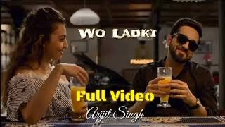 Woh Ladki  Arijit Singh  Official Video   Full Video Song  New Song [upl. by Anaic808]