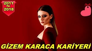 GİZEM KARACA KARİYER 2011 2018 [upl. by Annoet]