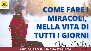 Audiolibro COME FARE I MIRACOLI NELLA VITA DI TUTTI I GIORNI  Wayne W Dyer [upl. by Autum]