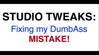 STUDIO TWEAKS Fixing my DumbAss Mistake [upl. by Viviane]