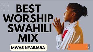 BEST WORSHIP SWAHILI MIX OF ALL TIME  1HR OF NONSTOP WORSHIP GOSPEL MIX  MWAS NYARIARA [upl. by Steffi]