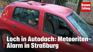 Loch in Autodach MeteoritenAlarm in Straßburg  kronetv NEWS [upl. by Kampmeier147]