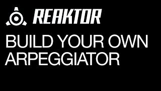 Reaktor  Creating an Arpeggiator Device from the Ground Up  How To Tutorial [upl. by Enelia]