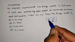 In biprism experiment the fringe width is 030 mm If slits are covered by glass plate of thickes [upl. by Riatsala248]