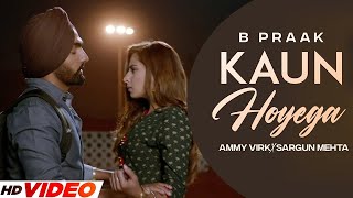 KAUN HOYEGA  B Praak HD Video Ammy Virk  Sargun Mehta  Latest Punjabi Songs 2023 [upl. by Atiuqrahs]