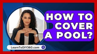 How To Cover A Pool  LearnToDIY360com [upl. by Rodi786]