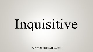 How To Say Inquisitive [upl. by Refinneg]