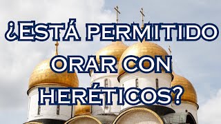 ¿Está permitido orar con heréticos [upl. by Cain]