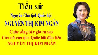 NGUYỄN THỊ KIM NGÂN  Cuộc sống bây giờ ra sao của nữ của tịch Quốc hội đầu tiên NGUYỄN THỊ KIM NGÂN [upl. by Secor278]