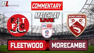 FLEETWOOD vs MORECAMBE Live Commentary EFL League TWO Football Stream  Livescores [upl. by Henke419]