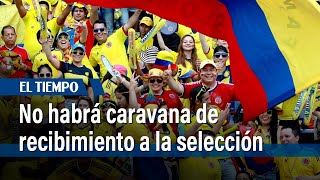 No habrá caravana ni evento de recibimiento a la Selección Colombia  El Tiempo [upl. by Airotnahs273]