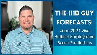 THE H1B GUY FORECASTS June 2024 Visa Bulletin Employment Based Predictions [upl. by Felizio]