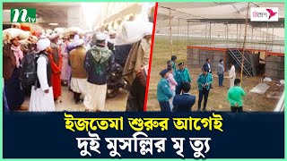 ইজতেমা শুরুর আগেই দুই মুসল্লির মৃ ত্যু  Ijtema 2024  Ijtema News  NTV News [upl. by Oidiple]