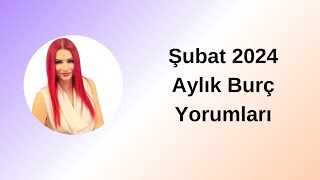 Şubat 2024 Aylık Burç Yorumları [upl. by Annoirb308]