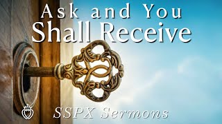 Ask and You Shall Receive  SSPX Sermons [upl. by Madeleine]