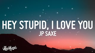 JP Saxe  Hey Stupid I Love You Lyrics [upl. by Elamaj]