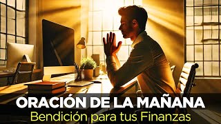 Oración de la MAÑANA Para BENDECIR Tus FINANZAS por Empleo Trabajo y Prosperidad [upl. by Carmine836]