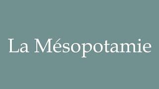 How to Pronounce La Mésopotamie Mesopotamia Correctly in French [upl. by Bowra217]