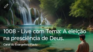 1008  Live com Tema A eleição na presciência de Deus [upl. by Maziar]