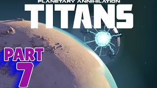 PLANETARY ANNIHILATION TITANS  PC WALKTHROUGH  PART 7  WHO NEEDS NUKES [upl. by Llabmik308]