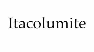 How to Pronounce Itacolumite [upl. by Dnomhcir]