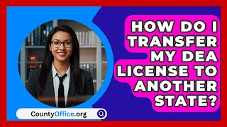 How Do I Transfer My DEA License To Another State  CountyOfficeorg [upl. by Laehcim]