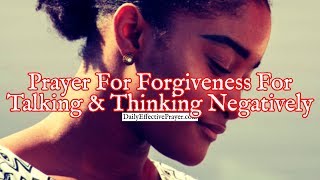 Prayer For Forgiveness For Talking and Thinking Negatively [upl. by Derreg]